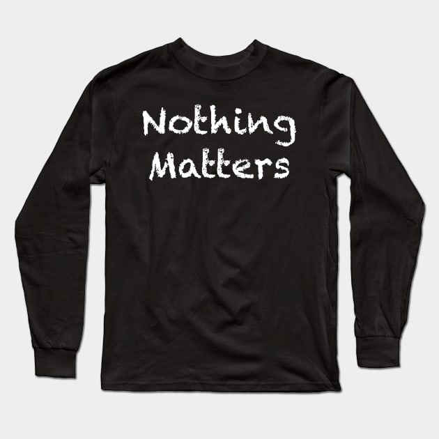 Nothing Matters Long Sleeve T-Shirt by politicart